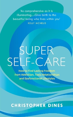 Super Self-Care: How to Find Lasting Freedom from Addiction, Toxic Relationships and Dysfunctional Lifestyles book
