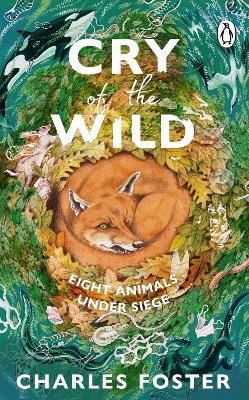 Cry of the Wild: Life through the eyes of eight animals by Charles Foster