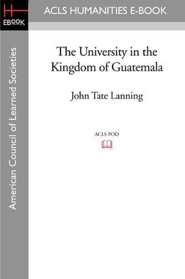 The University in the Kingdom of Guatemala by John Tate Lanning