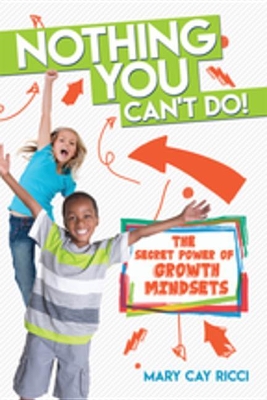 Nothing You Can't Do!: The Secret Power of Growth Mindsets by Mary Cay Ricci