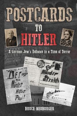 Postcards to Hitler: A German Jew's Defiance in a Time of Terror by Bruce Neuburger