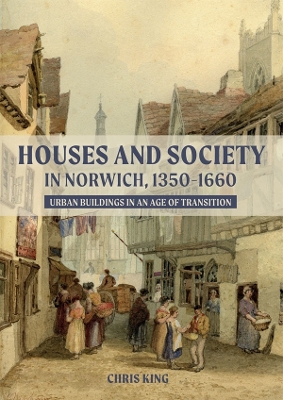 Houses and Society in Norwich, 1350-1660: Urban Buildings in an Age of Transition book