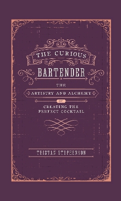 The Curious Bartender: The Artistry & Alchemy of Creating the Perfect Cocktail book