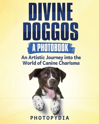 Divine Doggos - A Photobook: An Artistic Journey into the World of Canine Charisma book