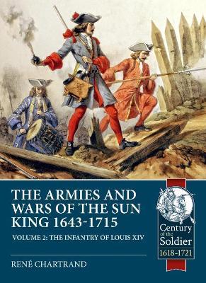 The Armies and Wars of the Sun King 1643-1715. Volume 2: The Infantry of Louis XIV book
