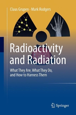 Radioactivity and Radiation: What They Are, What They Do, and How to Harness Them book