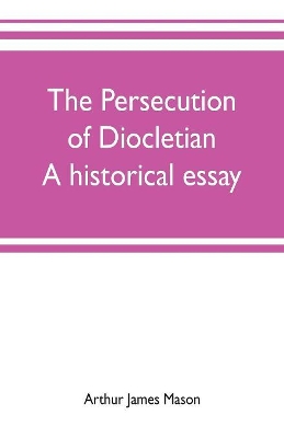 The persecution of Diocletian: A historical essay book