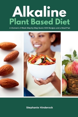 Alkaline Plant Based Diet: A Women's 3-Week Step-by-Step With Recipes and a Meal Plan book