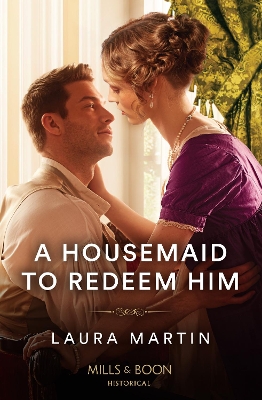 A Housemaid To Redeem Him (Mills & Boon Historical) by Laura Martin