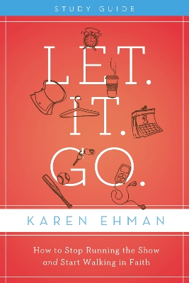 Let. It. Go. Study Guide by Karen Ehman