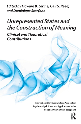 Unrepresented States and the Construction of Meaning: Clinical and Theoretical Contributions by Howard B. Levine