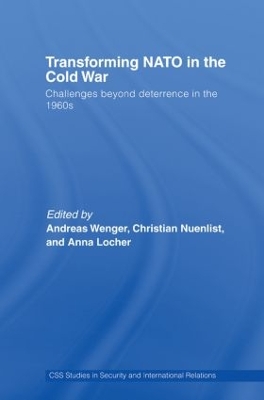 Transforming NATO in the Cold War: Challenges beyond Deterrence in the 1960s by Andreas Wenger