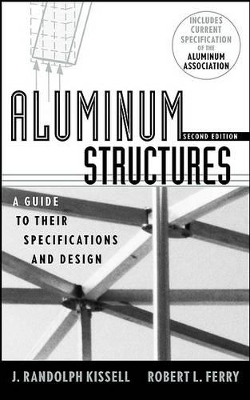 Aluminum Structures: A Guide to Their Specifications and Design by J. Randolph Kissell