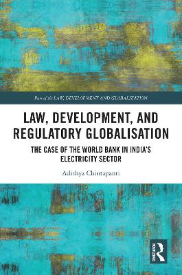 Law, Development and Regulatory Globalisation: The Case of the World Bank in India's Electricity Sector by Adithya Chintapanti
