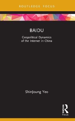 Baidu: Geopolitical Dynamics of the Internet in China by ShinJoung Yeo