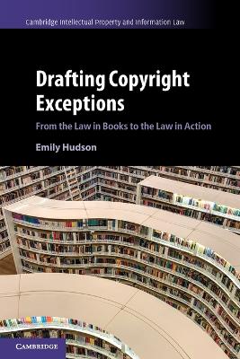 Drafting Copyright Exceptions: From the Law in Books to the Law in Action by Emily Hudson