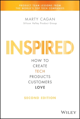 INSPIRED: How to Create Tech Products Customers Love by Marty Cagan