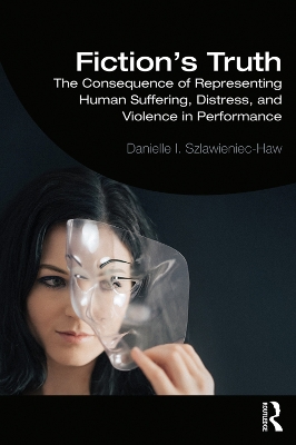 Fiction's Truth: The Consequence of Representing Human Suffering, Distress, and Violence in Performance book