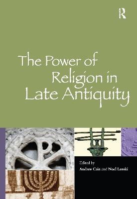 The Power of Religion in Late Antiquity by Andrew Cain