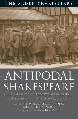 Antipodal Shakespeare: Remembering and Forgetting in Britain, Australia and New Zealand, 1916 - 2016 by Professor Gordon McMullan