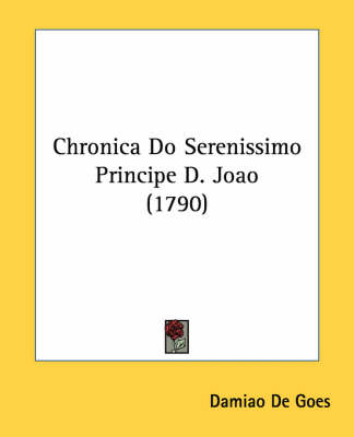 Chronica Do Serenissimo Principe D. Joao (1790) by Damiao De Goes