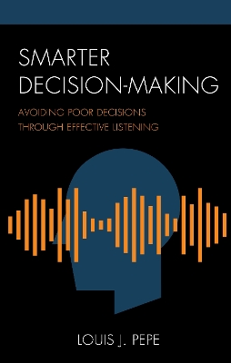 Smarter Decision-Making: Avoiding Poor Decisions through Effective Listening by Louis J. Pepe