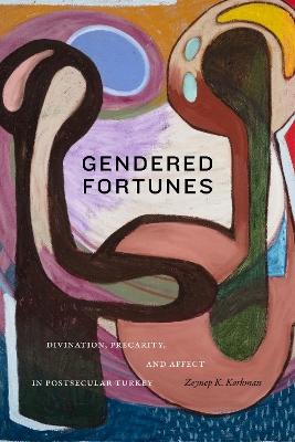 Gendered Fortunes: Divination, Precarity, and Affect in Postsecular Turkey book