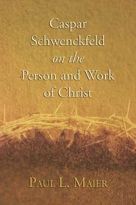 Caspar Schwenckfeld on the Person and Work of Christ book