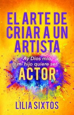 El Arte de Criar A Un Artista: Ay Dios mío, mi hijo quiere ser Actor book