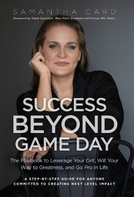 Success Beyond Game Day: The Playbook to Leverage Your Grit, Will Your Way to Greatness, and Go Pro in Life book