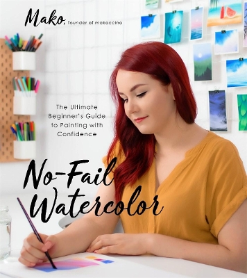 No-Fail Watercolor: The Ultimate Beginner's Guide to Painting with Confidence book