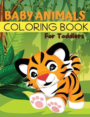 Baby Animals Coloring Book for Toddlers: Easy Animals Coloring Book for Toddlers, Kindergarten and Preschool Age: Big book of Pets, Wild and Domestic Animals, Birds, Insects and Sea Creatures Coloring book