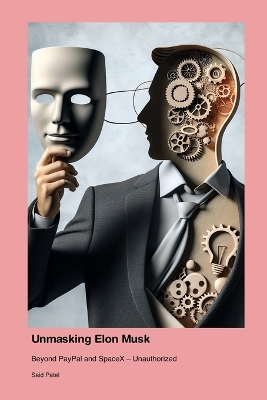 Unmasking Elon Musk: Beyond PayPal and SpaceX - Unauthorized book
