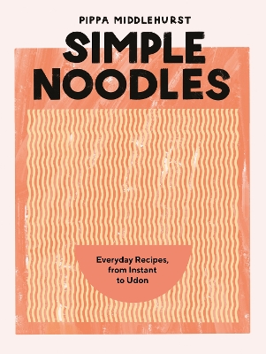 Simple Noodles: Everyday Recipes, from Instant to Udon book