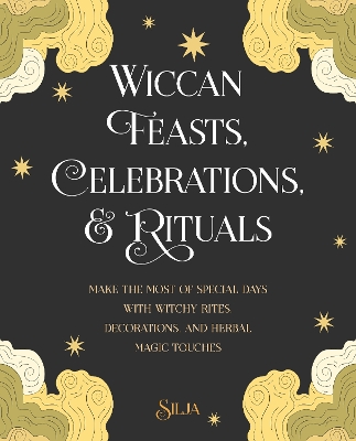 Wiccan Feasts, Celebrations, and Rituals: Make the Most of Special Days with Witchy Rites, Decorations, and Herbal Magic Touches book