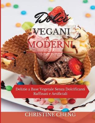 Dolci Vegani Moderni: Delizie a Base Vegetale Senza Dolcificanti Raffinati e Artificiali. Vegan recipes dessert (Italian version) book