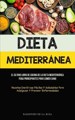 Dieta Mediterránea: El último libro de cocina de la dieta mediterránea para principiantes para comer sano (Recetas dietéticas fáciles y saludables para adelgazar y prevenir enfermedades) book