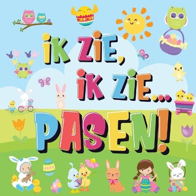 Ik Zie, Ik Zie...Pasen!: Kun Jij De Paashaas, Het Geschilderde Ei En De Wortel Vinden? Een Superleuk Kijk- en Zoekboek Voor Kinderen Van 2-5 Jaar! book