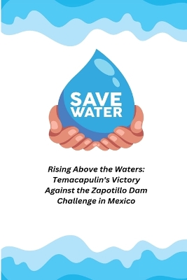 Rising Above the Waters: Temacapulin's Victory Against the Zapotillo Dam Challenge book