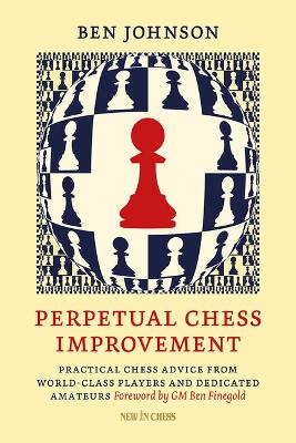 Perpetual Chess Improvement: Practical Chess Advice from World-Class Players and Dedicated Amateurs book