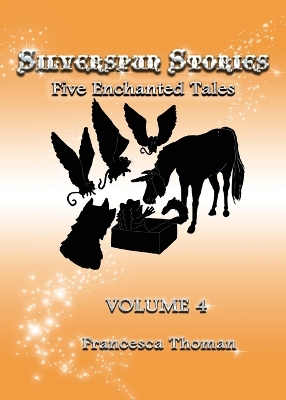 Silverspun Stories: Volume 4, Five Enchanting Tales by Francesca Thoman