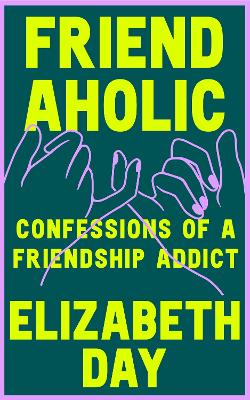 Friendaholic: Confessions of a Friendship Addict book