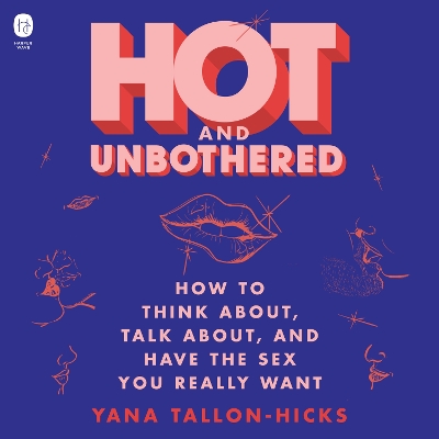 Hot and Unbothered: How to Think About, Talk About, and Have the Sex You Really Want book