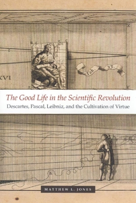 The Good Life in the Scientific Revolution by Matthew L. Jones