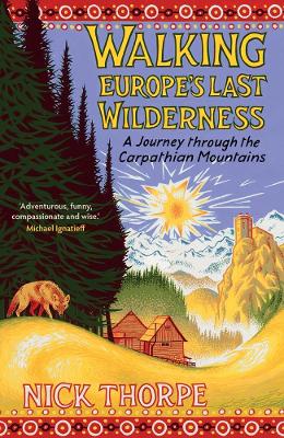 Walking Europe's Last Wilderness: A Journey through the Carpathian Mountains book
