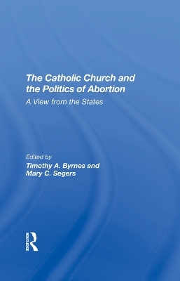 The Catholic Church And The Politics Of Abortion: A View From The States book