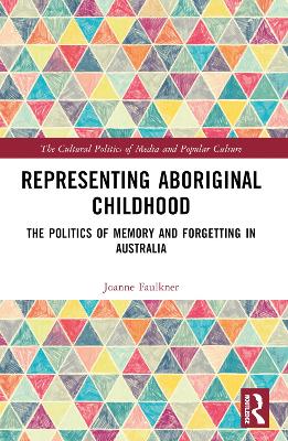 Representing Aboriginal Childhood: The Politics of Memory and Forgetting in Australia by Joanne Faulkner