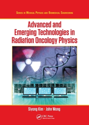 Advanced and Emerging Technologies in Radiation Oncology Physics by Siyong Kim