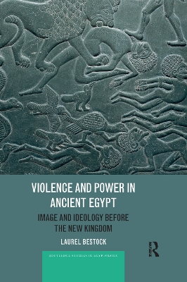 Violence and Power in Ancient Egypt: Image and Ideology before the New Kingdom by Laurel Bestock