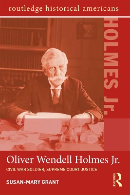 Oliver Wendell Holmes, Jr.: Civil War Soldier, Supreme Court Justice by Susan-Mary Grant